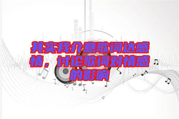 其實我介意歌詞達感情,討論歌詞對情感的影響