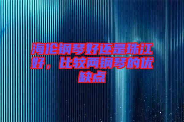 海倫鋼琴好還是珠江好,比較兩鋼琴的優缺點