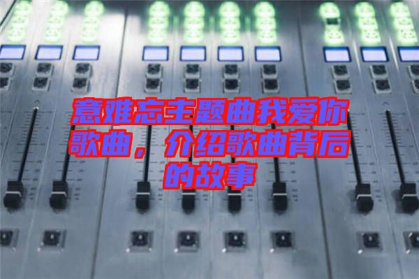 意難忘主題曲我愛你歌曲,介紹歌曲背后的故事