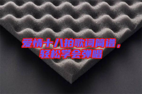 愛情十八拍歌詞簡譜,輕松學(xué)會彈唱