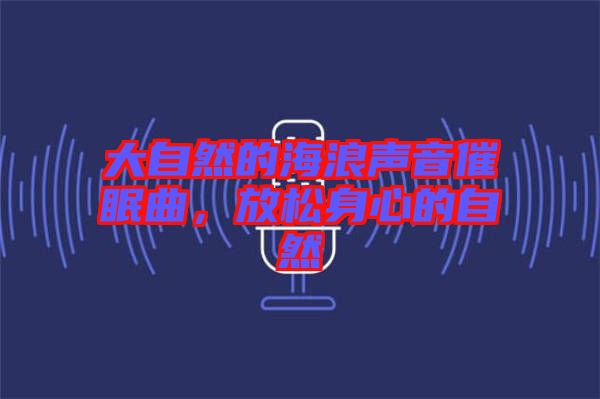 大自然的海浪聲音催眠曲，放松身心的自然