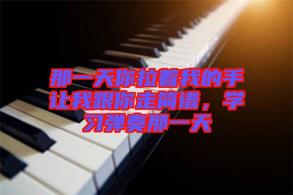 那一天你拉著我的手讓我跟你走簡譜,學習彈奏那一天