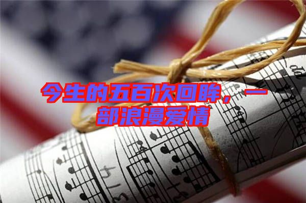 今生的五百次回眸,一部浪漫愛情