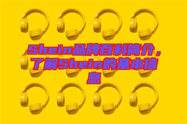 Shein品牌百科簡介,了解Shein的基本信息