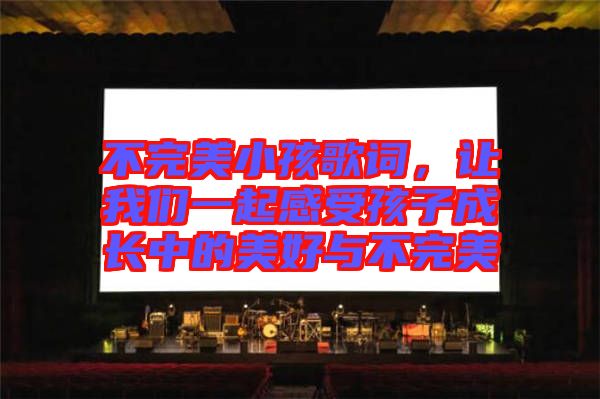 不完美小孩歌詞,讓我們一起感受孩子成長中的美好與不完美