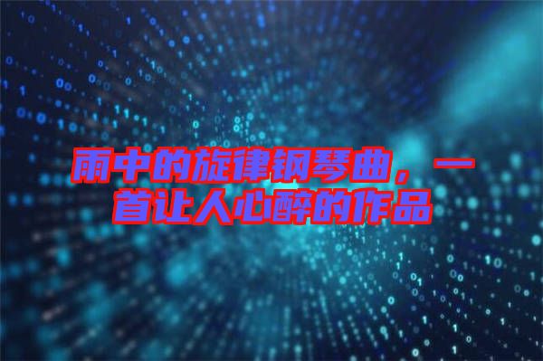 雨中的旋律鋼琴曲,一首讓人心醉的作品
