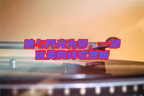 他與月光為鄰,一部優美的詩歌賞析