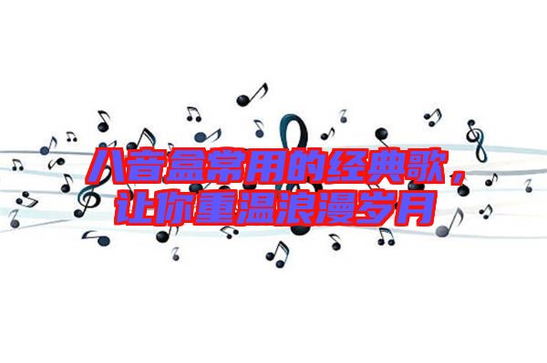 八音盒常用的經典歌,讓你重溫浪漫歲月