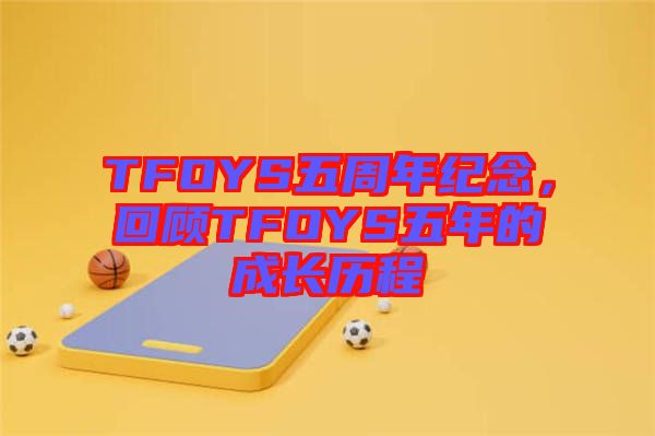 TFOYS五周年紀念,回顧TFOYS五年的成長歷程