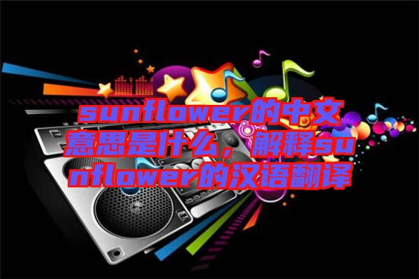 sunflower的中文意思是什么,解釋sunflower的漢語翻譯