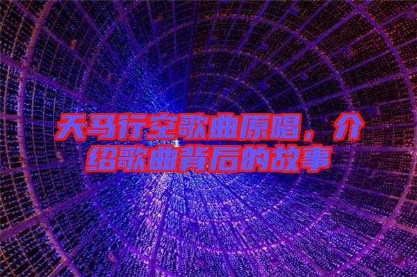 天馬行空歌曲原唱,介紹歌曲背后的故事