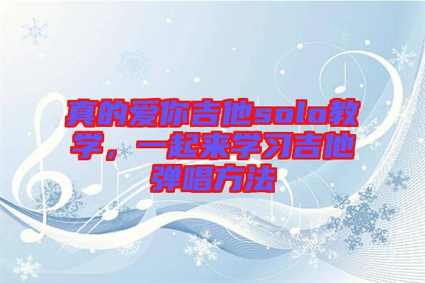 真的愛你吉他solo教學,一起來學習吉他彈唱方法