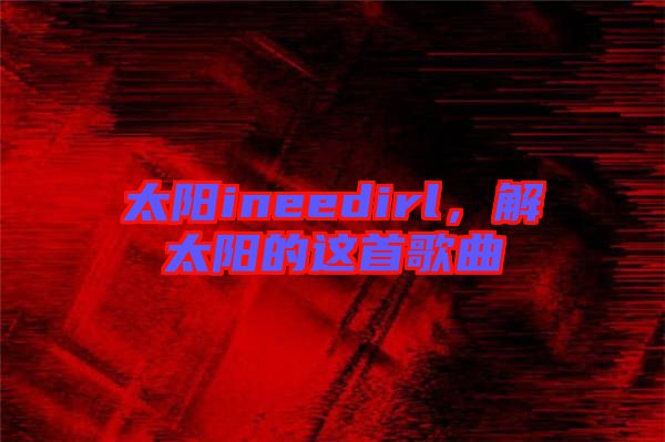 太陽ineedirl,解太陽的這首歌曲