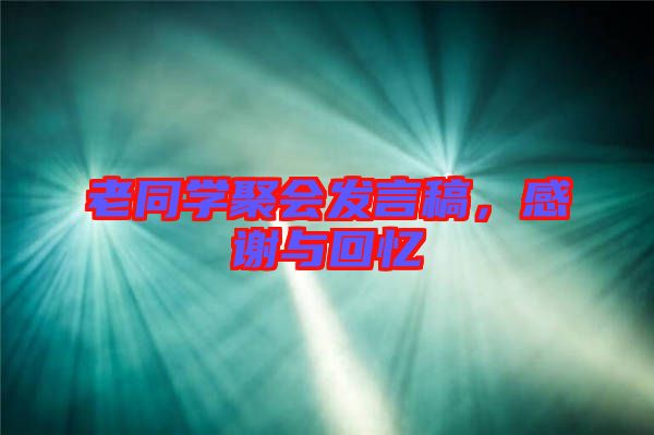 老同學聚會發言稿,感謝與回憶