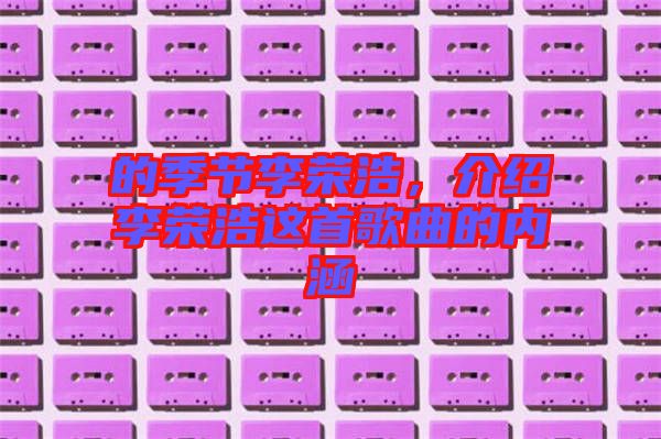 的季節李榮浩,介紹李榮浩這首歌曲的內涵