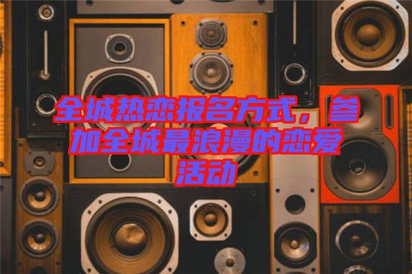 全城熱戀報名方式,參加全城最浪漫的戀愛活動
