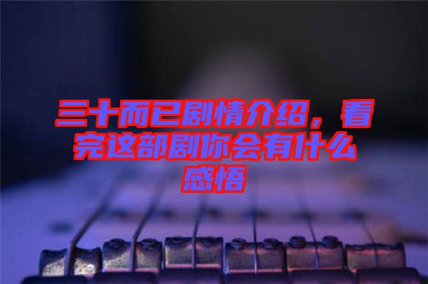 三十而已劇情介紹,看完這部劇你會有什么感悟