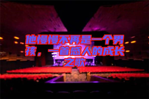 他慢慢不再是一個(gè)男孩，一首感人的成長(zhǎng)之歌