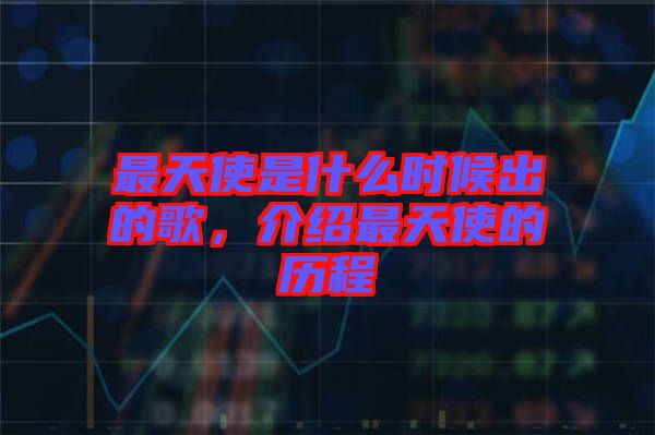 最天使是什么時(shí)候出的歌,介紹最天使的歷程