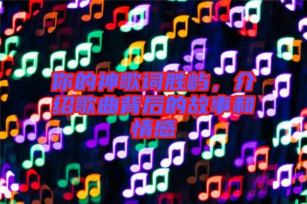 你的神歌詞勝嶼，介紹歌曲背后的故事和情感
