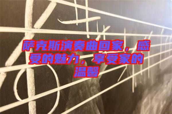 薩克斯演奏曲回家,感受的魅力,享受家的溫馨