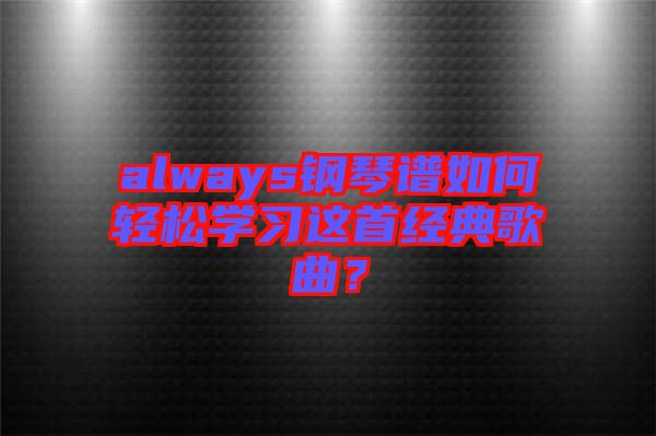 always鋼琴譜如何輕松學習這首經典歌曲?