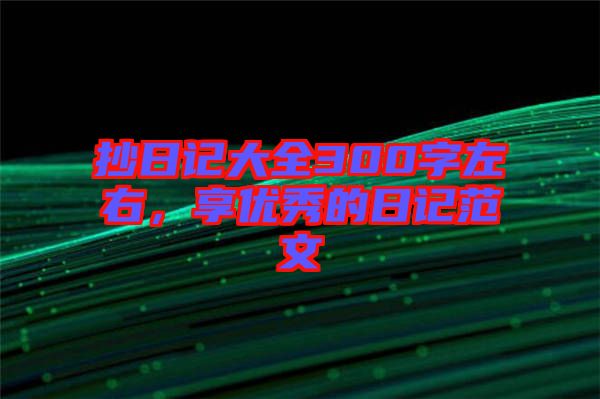 抄日記大全300字左右,享優秀的日記范文