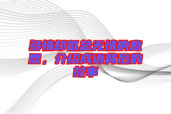 多情卻似總無情的意思,介紹成語背后的故事