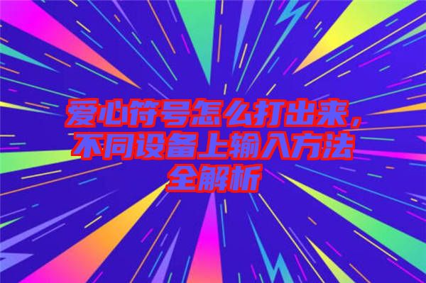 愛心符號怎么打出來，不同設備上輸入方法全解析