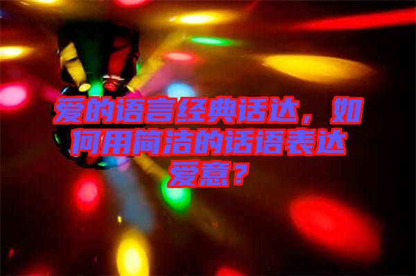 愛的語言經(jīng)典話達(dá),如何用簡潔的話語表達(dá)愛意?