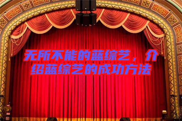 無所不能的藍綜藝,介紹藍綜藝的成功方法