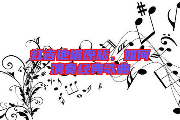 虹吉他譜原版,如何演奏經典歌曲