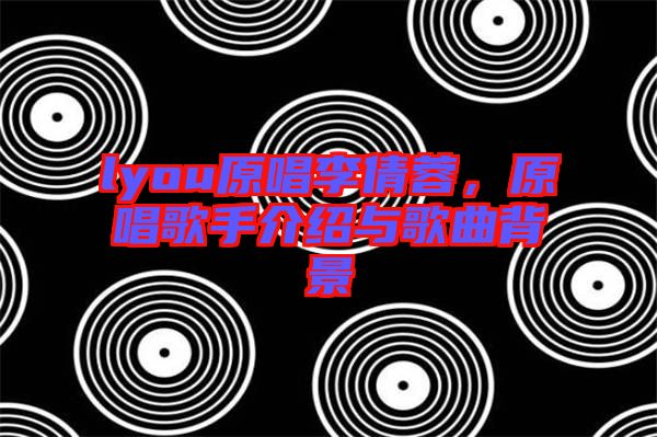 lyou原唱李倩蓉,原唱歌手介紹與歌曲背景