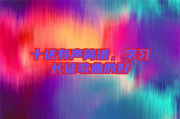 十送有聲簡譜,學習長征歌曲的好