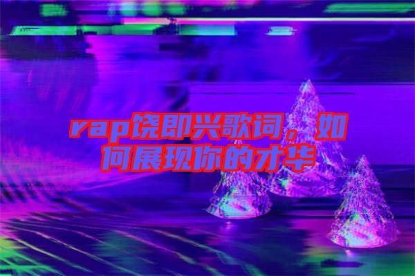 rap饒即興歌詞，如何展現你的才華