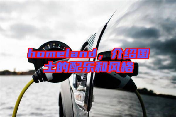 homeland,介紹國(guó)土的配樂和風(fēng)格