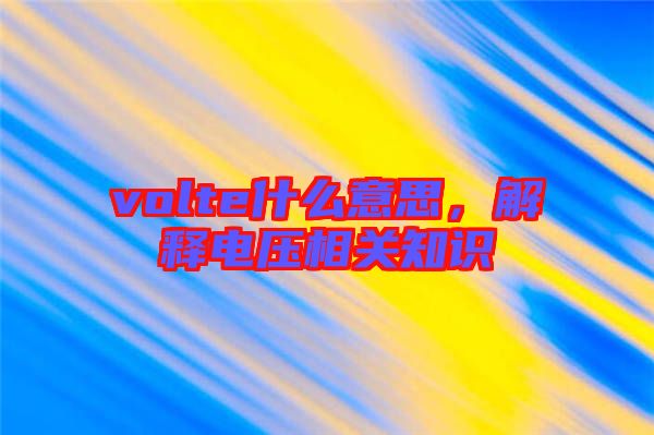 volte什么意思,解釋電壓相關(guān)知識