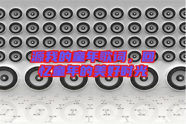 源我的童年歌詞，回憶童年的美好時光