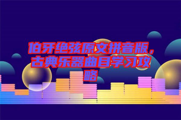伯牙絕弦原文拼音版,古典樂器曲目學習攻略