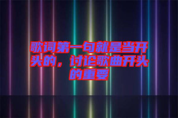 歌詞第一句就是當開頭的,討論歌曲開頭的重要