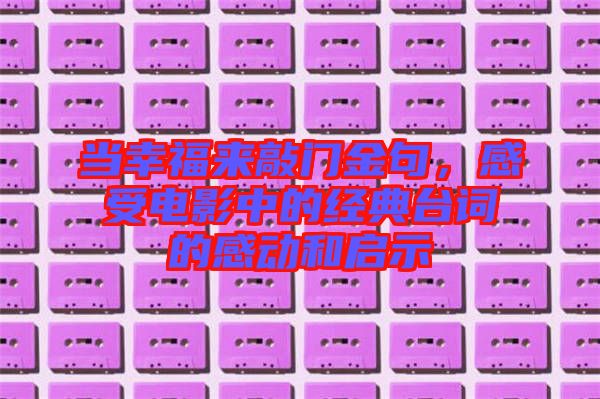 當幸福來敲門金句,感受電影中的經典臺詞的感動和啟示