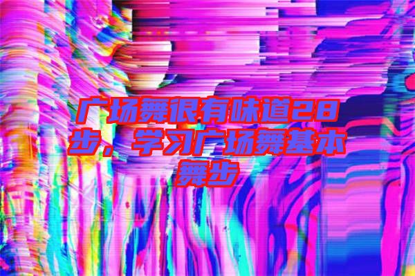 廣場舞很有味道28步,學習廣場舞基本舞步