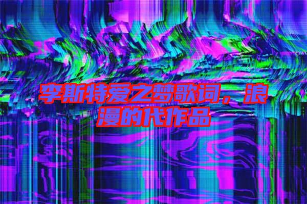 李斯特愛之夢(mèng)歌詞,浪漫的代作品