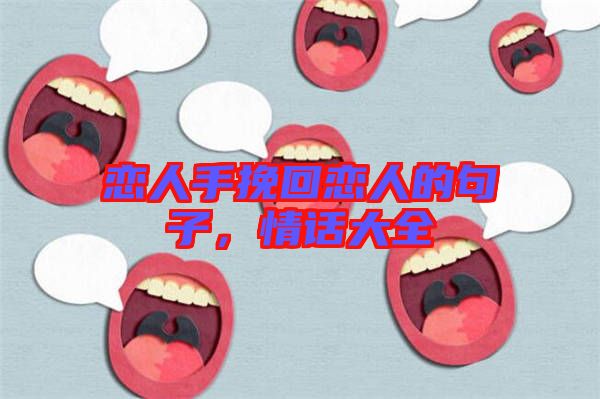 戀人手挽回戀人的句子,情話大全