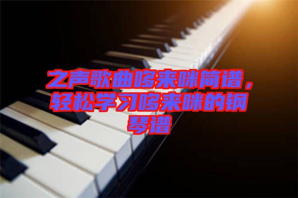 之聲歌曲哆來咪簡譜,輕松學(xué)習(xí)哆來咪的鋼琴譜