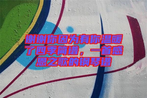 謝謝你因為有你溫暖了四季簡譜,一首感恩之歌的鋼琴譜