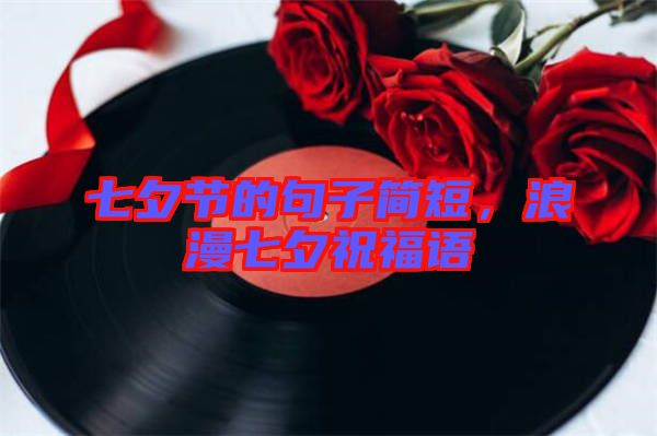 七夕節的句子簡短,浪漫七夕祝福語