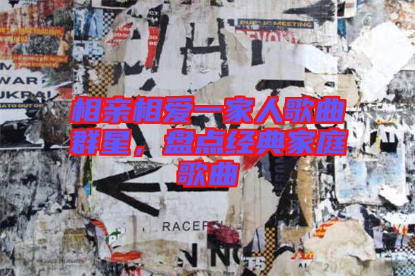 相親相愛一家人歌曲群星,盤點(diǎn)經(jīng)典家庭歌曲