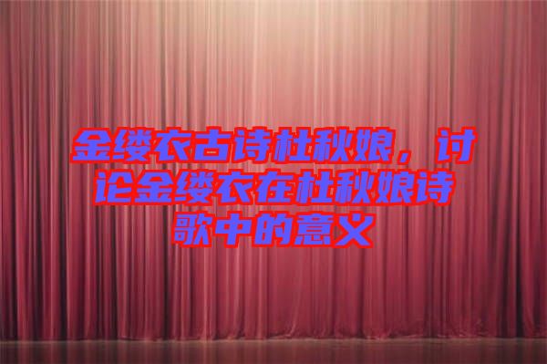 金縷衣古詩(shī)杜秋娘,討論金縷衣在杜秋娘詩(shī)歌中的意義