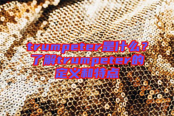 trumpeter是什么?了解trumpeter的定義和特點